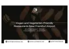 Vegan and Vegetarian-Friendly Restaurants Near Frankfurt Airport