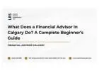 What Does a Financial Advisor in Calgary Do? A Complete Beginner’s Guide