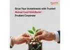 Grow Your Investments with Trusted Mutual Fund Distributor – Prudent Corporate -
