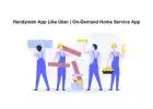 Handyman App Like Uber | On-Demand Home Service App