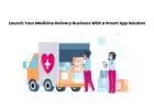 Launch Your Medicine Delivery Business With a Smart App Solution
